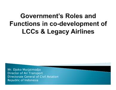 Mr. Djoko Murjatmodjo Director of Air Transport Directorate General of Civil Aviation Republic of Indonesia  Business