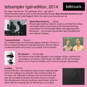 tetsampler igel­edition, 2014 Für Jäger und Sammler: Der tetsampler 2014 / „igel edition“. Diese Kompilation gibt es auch als Download bei Bandcamp: http://tetmusik.bandcamp.com. Wir freuen uns über jeden Support