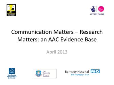 Communication Matters – Research Matters: an AAC Evidence Base April 2013 Project outcomes  Increase awareness of the need