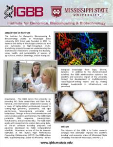 Institute for Genomics, Biocomputing & Biotechnology DESCRIPTION OF INSTITUTE The Institute for Genomics, Biocomputing & Biotechnology (IGBB) at Mississippi State University (MS State) was founded in 2011 to increase the