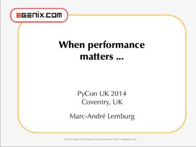 When performance matters ... PyCon UK 2014 Coventry, UK Marc-André Lemburg