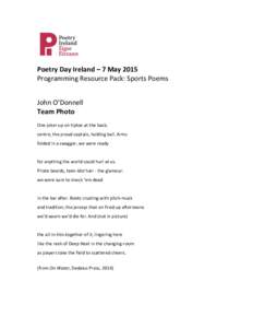 Poetry Day Ireland – 7 May 2015 Programming Resource Pack: Sports Poems John O’Donnell Team Photo One joker up on tiptoe at the back; centre, the proud captain, holding ball. Arms