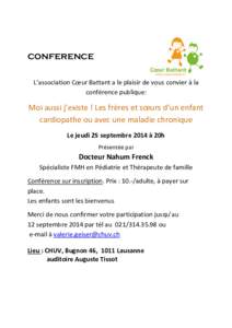 CONFERENCE L’association Cœur Battant a le plaisir de vous convier à la conférence publique: Moi aussi j’existe ! Les frères et sœurs d’un enfant cardiopathe ou avec une maladie chronique