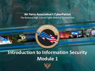 Air Force Association’s CyberPatriot The National High School Cyber Defense Competition Introduction to Information Security Module 1