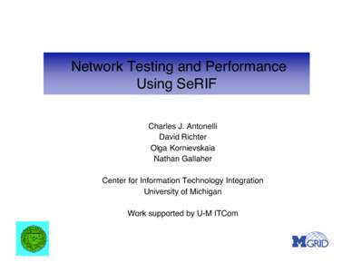 Network Testing and Performance Using SeRIF Charles J. Antonelli David Richter Olga Kornievskaia Nathan Gallaher