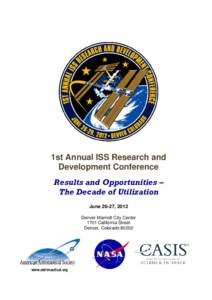 1st Annual ISS Research and Development Conference Results and Opportunities – The Decade of Utilization June 26-27, 2012 Denver Marriott City Center