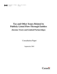 Tax and Other Issues Related to Publicly Listed Flow-Through Entities (Income Trusts and Limited Partnerships) Consultation Paper September 2005