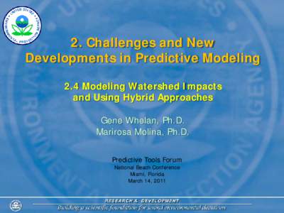2. Challenges and New Developments in Predictive Modeling 2.4 Modeling Watershed Impacts and Using Hybrid Approaches Gene Whelan, Ph.D. Marirosa Molina, Ph.D.