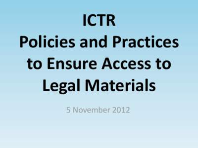 ICTR Policies and Practices to Ensure Access to Legal Materials 5 November 2012