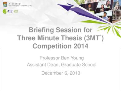 Briefing Session for Three Minute Thesis (3MT ) Competition 2014 ®  Professor Ben Young