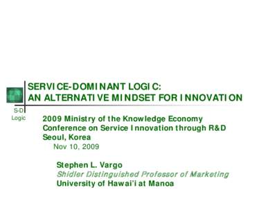 SERVICE-DOMINANT LOGIC: AN ALTERNATIVE MINDSET FOR INNOVATION S-D Logic[removed]Ministry of the Knowledge Economy