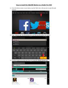How to install the SlideME Market on a Kindle Fire HDX 1.) From the home screen on your device, tap the ‘Web’ tab on the top bar to open the web browser. 2.) Type “slideme.org” into the address bar, and then tap 