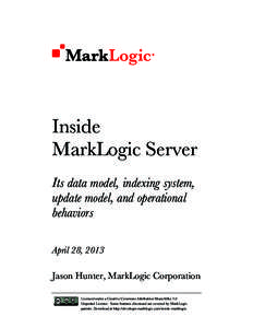 Inside MarkLogic Server Its data model, indexing system, update model, and operational behaviors April 28, 2013