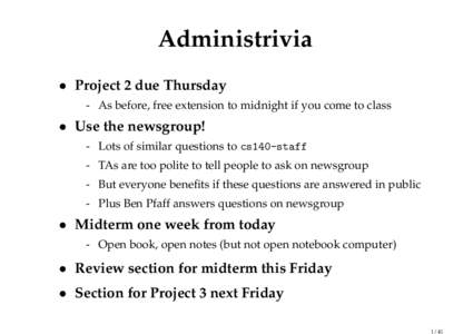 Administrivia • Project 2 due Thursday - As before, free extension to midnight if you come to class • Use the newsgroup! - Lots of similar questions to cs140-staff