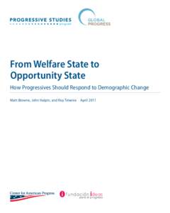 From Welfare State to Opportunity State How Progressives Should Respond to Demographic Change Matt Browne, John Halpin, and Ruy Teixeira  April 2011  Introduction and summary