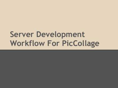 Server Development Workflow For PicCollage Software We Need ● Ruby ● PostgreSQL
