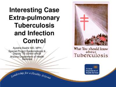 Interesting Case Extra-pulmonary Tuberculosis and Infection Control Ayesha Bashir MD, MPH