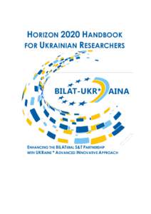 HORIZON 2020 HANDBOOK FOR UKRAINIAN RESEARCHERS ENHANCING THE BILATERAL S&T PARTNERSHIP WITH UKRAINE * ADVANCED INNOVATIVE APPROACH