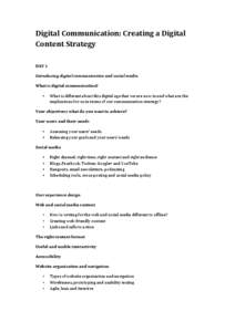 Digital	
  Communication:	
  Creating	
  a	
  Digital	
   Content	
  Strategy	
  	
   	
   DAY	
  1	
   Introducing	
  digital	
  communication	
  and	
  social	
  media	
   What	
  is	
  digital	
  c