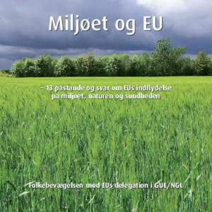 Miljøet og EU – 13 påstande og svar om EUs indflydelse på miljøet, naturen og sundheden Folkebevægelsen mod EUs delegation i GUE/NGL