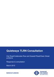 Quietways TLRN Consultation City Road/Colebrooke Row and Goswell Road/Owen Street junctions Response to consultation March 2015