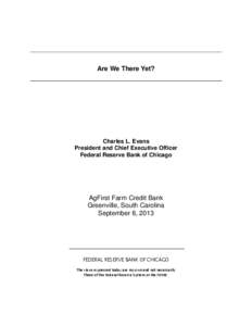 Are We There Yet?  Charles L. Evans President and Chief Executive Officer Federal Reserve Bank of Chicago