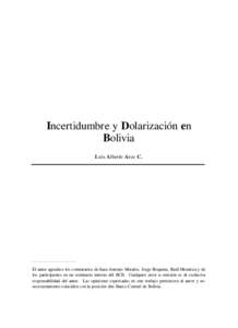 Incertidumbre y Dolarización en Bolivia Luis Alberto Arce C. El autor agradece los comentarios de Juan Antonio Morales, Jorge Requena, Raúl Mendoza y de los participantes en un seminario interno del BCB. Cualquier erro