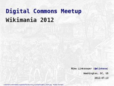 Digital Commons Meetup Wikimania 2012 Mike Linksvayer (@mlinksva) Washington, DC, US[removed]