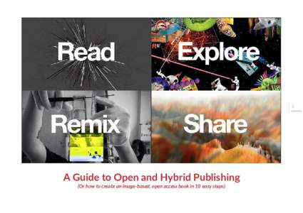 1  A Guide to Open and Hybrid Publishing (Or how to create an image-based, open access book in 10 easy steps)  The world of publishing is undergoing dramatic changes, with the emergence of new publishing platforms, the 