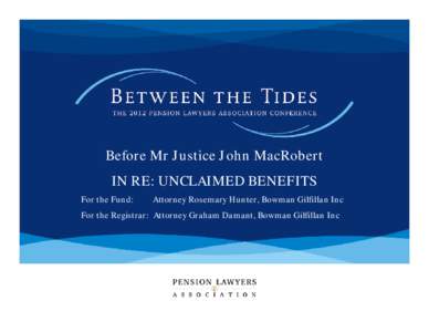 Before Mr Justice John MacRobert IN RE: UNCLAIMED BENEFITS For the Fund: Attorney Rosemary Hunter, Bowman Gilfillan Inc