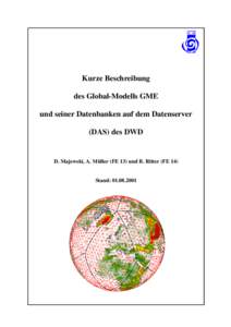 Kurze Beschreibung des Global-Modells GME und seiner Datenbanken auf dem Datenserver (DAS) des DWD  D. Majewski, A. Müller (FE 13) und B. Ritter (FE 14)