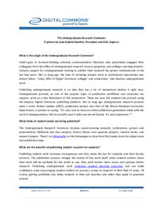 The Undergraduate Research Commons A primer by Jean-Gabriel Bankier, President and CEO, bepress What is the origin of the Undergraduate Research Commons? Credit goes to forward-thinking scholarly communications librarian