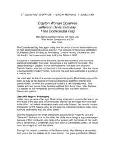 ST. LOUIS POST DISPATCH • SUNDAY MORNING • JUNE[removed]Clayton Woman Observes Jefferson Davis’ Birthday; Flies Confederate Flag Miss Nancy Caroline Hanley, 93 Years Old,