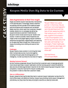 CASE STUDY  Koupon Media Uses Big Data to Go Custom Data Augmentation & Real-Time Insight Single-use mobile coupons have become a hot business in the past few years. Increasingly, mobile customers