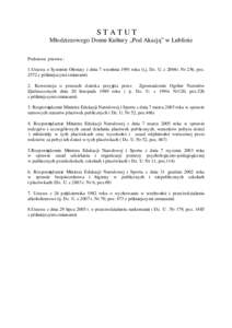 STATUT MłodzieŜowego Domu Kultury „Pod Akacją” w Lublinie Podstawa prawna : 1.Ustawa o Systemie Oświaty z dnia 7 września 1991 roku (t.j. Dz. U. z 2004r. Nr 256, poz[removed]z późniejszymi zmianami) 2. Konwencja