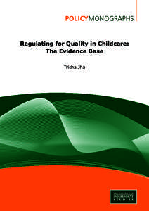 POLICYMONOGRAPHS Regulating for Quality in Childcare: The Evidence Base Trisha Jha  National Library of Australia Cataloguing-in-Publication Data: