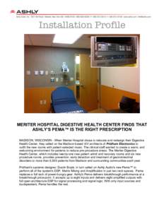 Installation Profile  MERITER HOSPITAL DIGESTIVE HEALTH CENTER FINDS THAT ASHLY’S PEMA™ IS THE RIGHT PRESCRIPTION MADISON, WISCONSIN - When Meriter Hospital chose to relocate and redesign their Digestive Health Cente