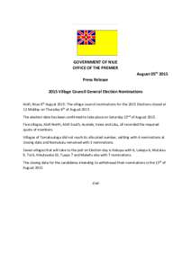 GOVERNMENT OF NIUE OFFICE OF THE PREMIER August 05th 2015 Press Release 2015 Village Council General Election Nominations Alofi, Niue 6th August 2015: The village council nominations for the 2015 Elections closed at
