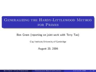 Generalizing the Hardy-Littlewood Method for Primes Ben Green (reporting on joint work with Terry Tao) Clay Institute/University of Cambridge  August 20, 2006