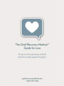 The Grief Recovery Method ® Guide for Loss 61 tips on the experience of Grief and how to help people through it.  griefrecoverymethod.com