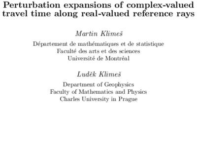 Perturbation expansions of complex-valued travel time along real-valued reference rays Martin Klimeˇs D´epartement de math´ematiques et de statistique Facult´e des arts et des sciences Universit´e de Montr´eal