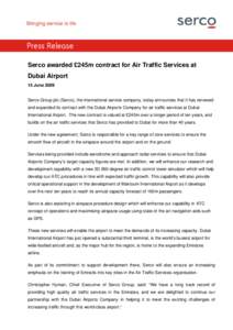 Press Release Serco awarded £245m contract for Air Traffic Services at Dubai Airport 15 JuneSerco Group plc (Serco), the international service company, today announces that it has renewed