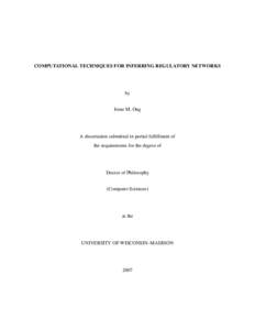 COMPUTATIONAL TECHNIQUES FOR INFERRING REGULATORY NETWORKS  by Irene M. Ong  A dissertation submitted in partial fulfillment of