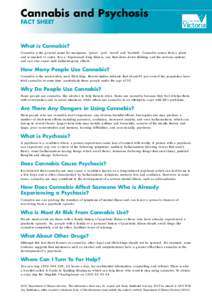 Cannabis and Psychosis FACT SHEET What is Cannabis? Cannabis is the general name for marijuana, ‘grass’, ‘pot’, ‘weed’ and ‘hashish’. Cannabis comes from a plant and is smoked or eaten. It is a ‘depress