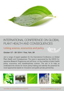 INTERNATIONAL CONFERENCE ON GLOBAL PLANT HEALTH AND CONSEQUENCES Linking science, economics and policy October | [removed] | 2014 | Fera, York, UK Join a range of expert speakers for the International Conference on Global 