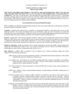 Developmental Disability Consultants, P.C. NOTICE OF PRIVACY PRACTICES Effective April 14, 2003 THIS NOTICE DESCRIBES HOW MEDICAL AND MENTAL HEALTH INFORMATION ABOUT YOU MAY BE USED AND DISCLOSED AND HOW YOU CAN GET ACCE