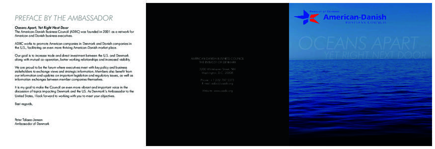 Preface by the Ambassador Oceans Apart, Yet Right Next Door The American-Danish Business Council (ADBC) was founded in 2001 as a network for American and Danish business executives.  OCEANS APART