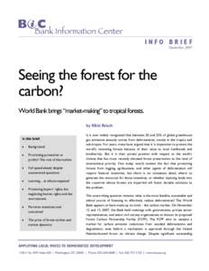 INFO BRIEF December, 2007 Seeing the forest for the carbon? World Bank brings “market-making” to tropical forests.