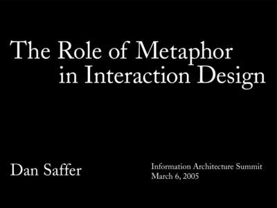The Role of Metaphor in Interaction Design Dan Saffer  Information Architecture Summit