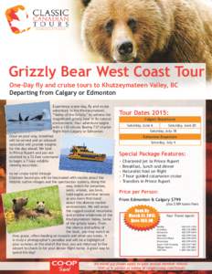 Grizzly Bear West Coast Tour One-Day fly and cruise tours to Khutzeymateen Valley, BC Departing from Calgary or Edmonton Experience a one-day, fly and cruise adventure to the Khutzeymateen, “Valley of the Grizzly” to